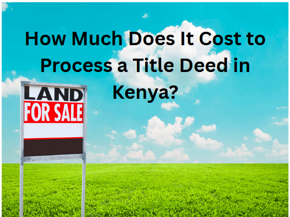 How Much Does It Cost to Process a Title Deed in Kenya?